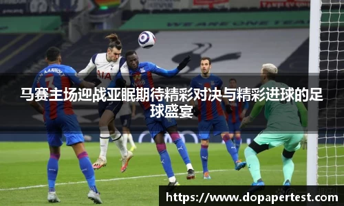 马赛主场迎战亚眠期待精彩对决与精彩进球的足球盛宴