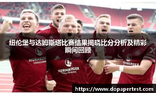 纽伦堡与达姆斯塔比赛结果揭晓比分分析及精彩瞬间回顾