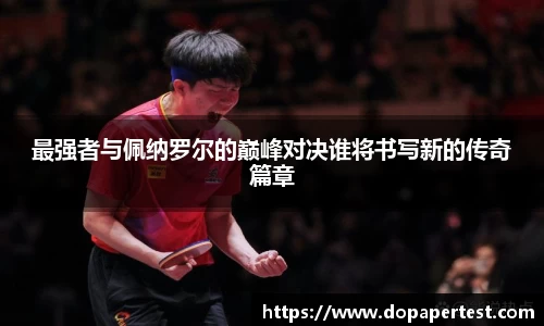 最强者与佩纳罗尔的巅峰对决谁将书写新的传奇篇章