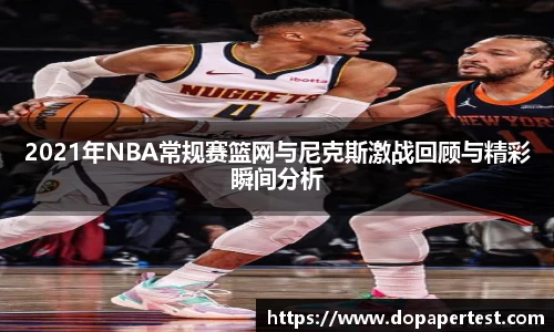 2021年NBA常规赛篮网与尼克斯激战回顾与精彩瞬间分析
